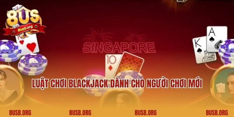 Luật chơi Blackjack dành cho người chơi mới