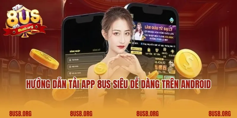Hướng dẫn tải app 8US siêu dễ dàng trên Android